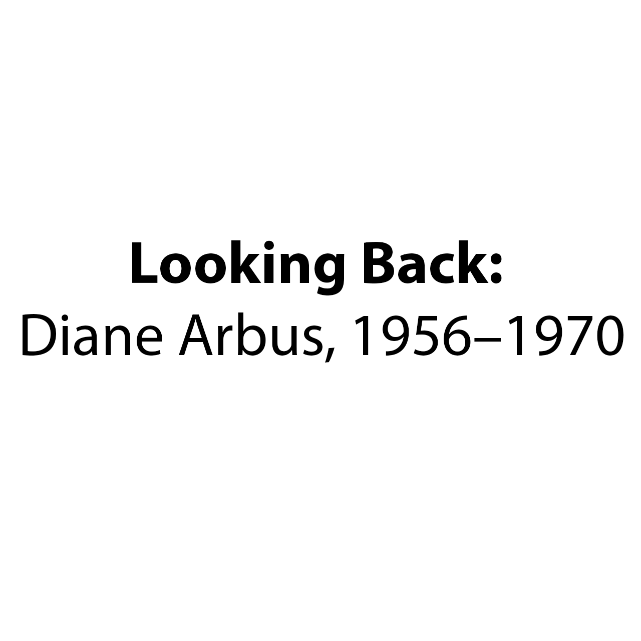 text saying Diane Arbus: Looking Back1956-1970